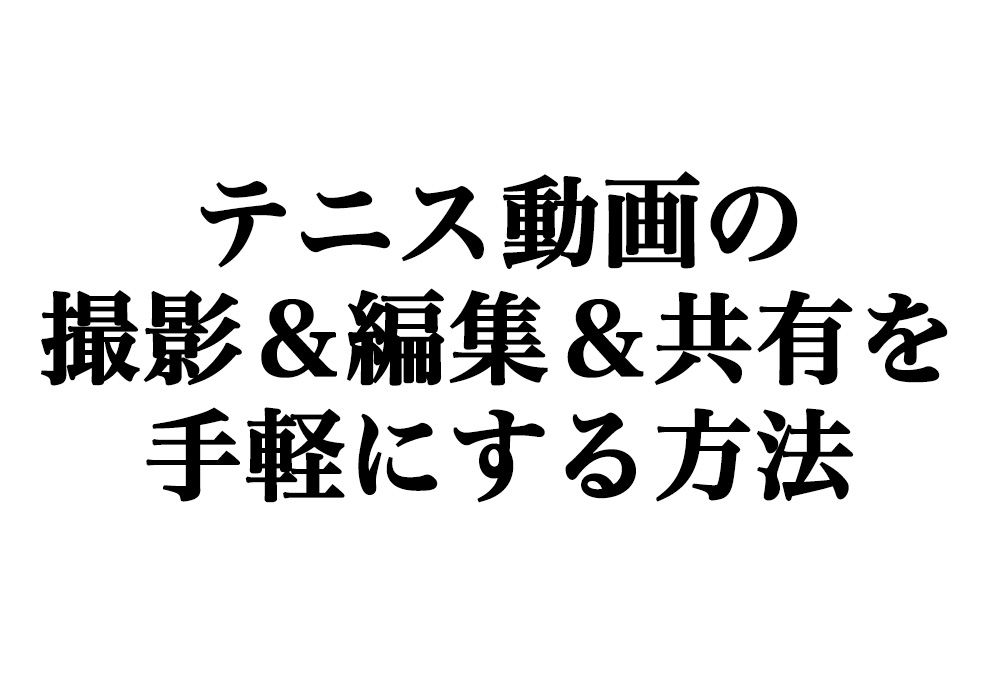 テニスの試合の動画撮影＆編集＆共有を手軽にする方法 - Chain